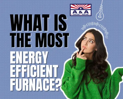 What is the most energy efficient furnace? A&A Cooling & Heating | Gold Canyon, Mesa, Queen Creek, AZ